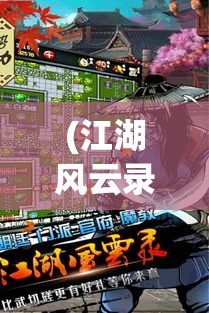 (江湖风云录最新版) 《江湖风云录移动版》：手指上的武侠之旅，揭开移动武侠世界的神秘面纱！