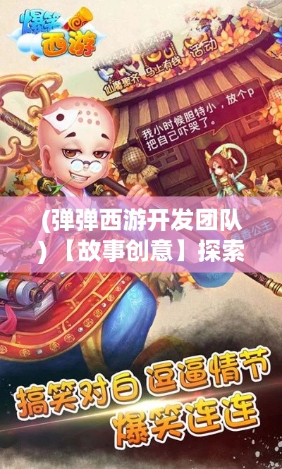 (弹弹西游开发团队) 【故事创意】探索弹弹西游：穿越时空，重现经典，一场史诗级的创新传奇