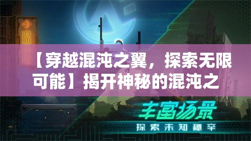 【穿越混沌之翼，探索无限可能】揭开神秘的混沌之翼，揭示未知世界的神秘恩赐和未来发展的无限机遇。